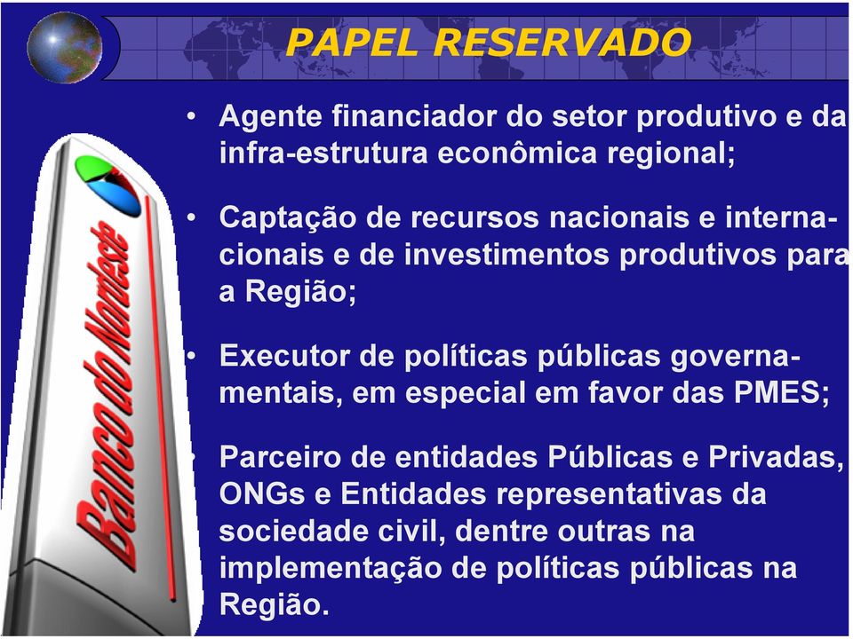 públicas governamentais, em especial em favor das PMES; Parceiro de entidades Públicas e Privadas, ONGs e