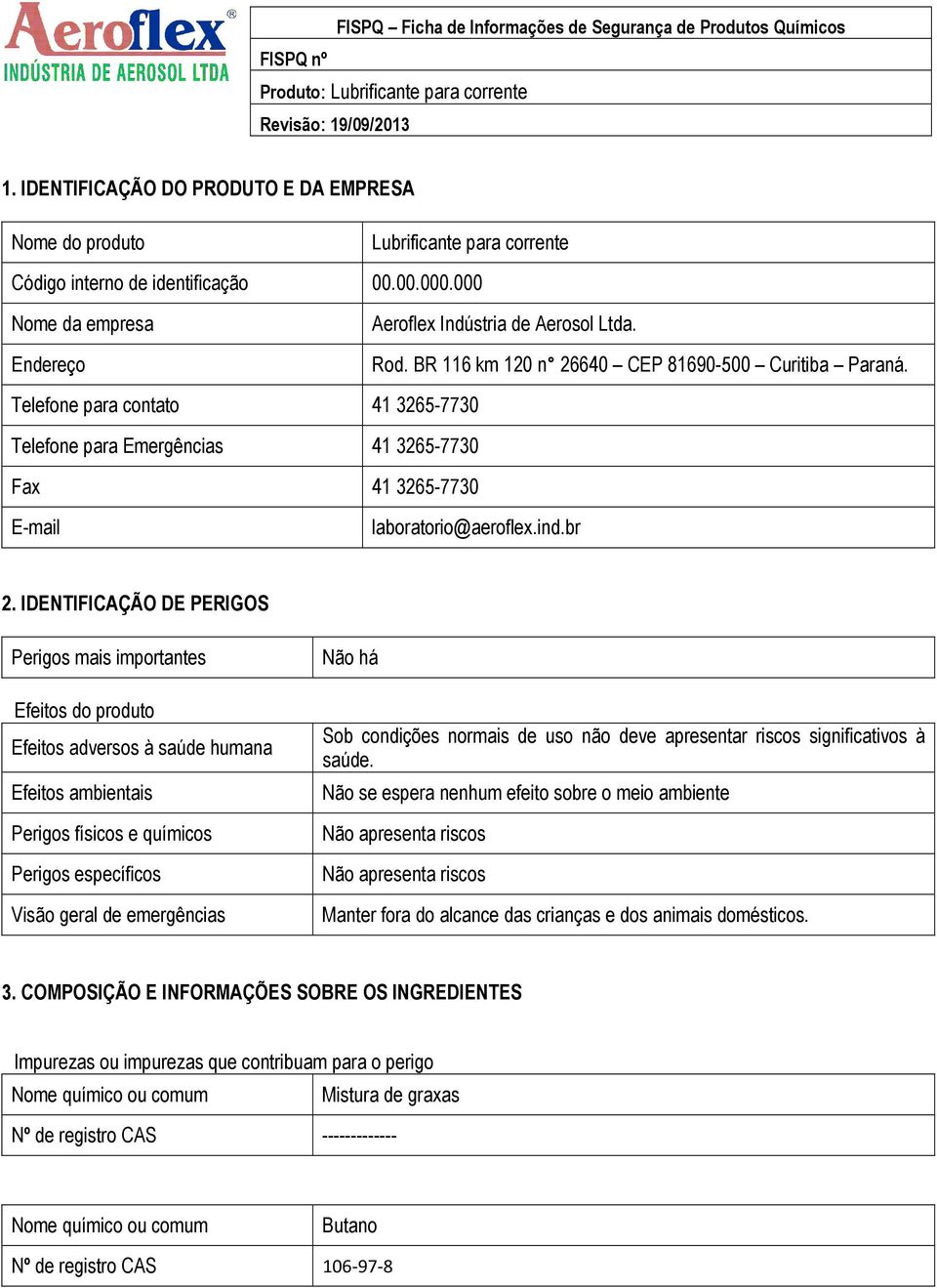 IDENTIFICAÇÃO DE PERIGOS Perigos mais importantes Efeitos do produto Efeitos adversos à saúde humana Efeitos ambientais Perigos físicos e químicos Perigos específicos Visão geral de emergências Não