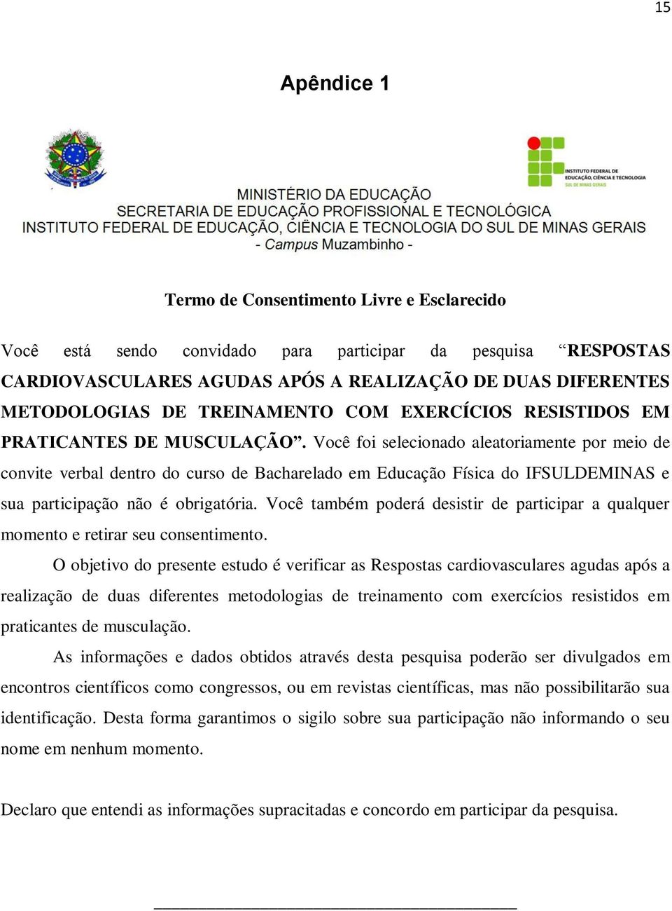 Você foi selecionado aleatoriamente por meio de convite verbal dentro do curso de Bacharelado em Educação Física do IFSULDEMINAS e sua participação não é obrigatória.