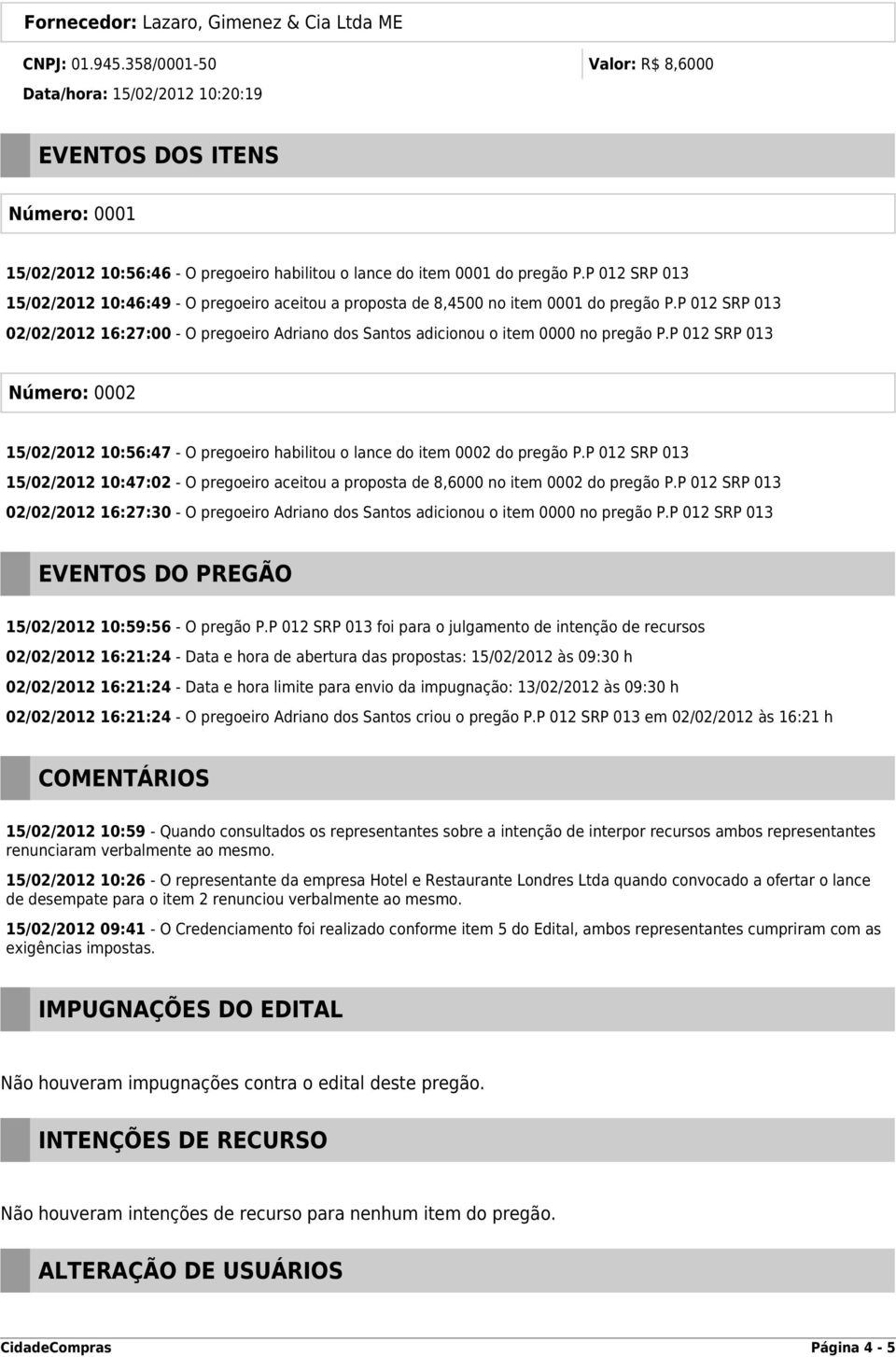 P 012 SRP 013 02/02/2012 16:27:00 - O pregoeiro Adriano dos Santos adicionou o item 0000 no pregão P.