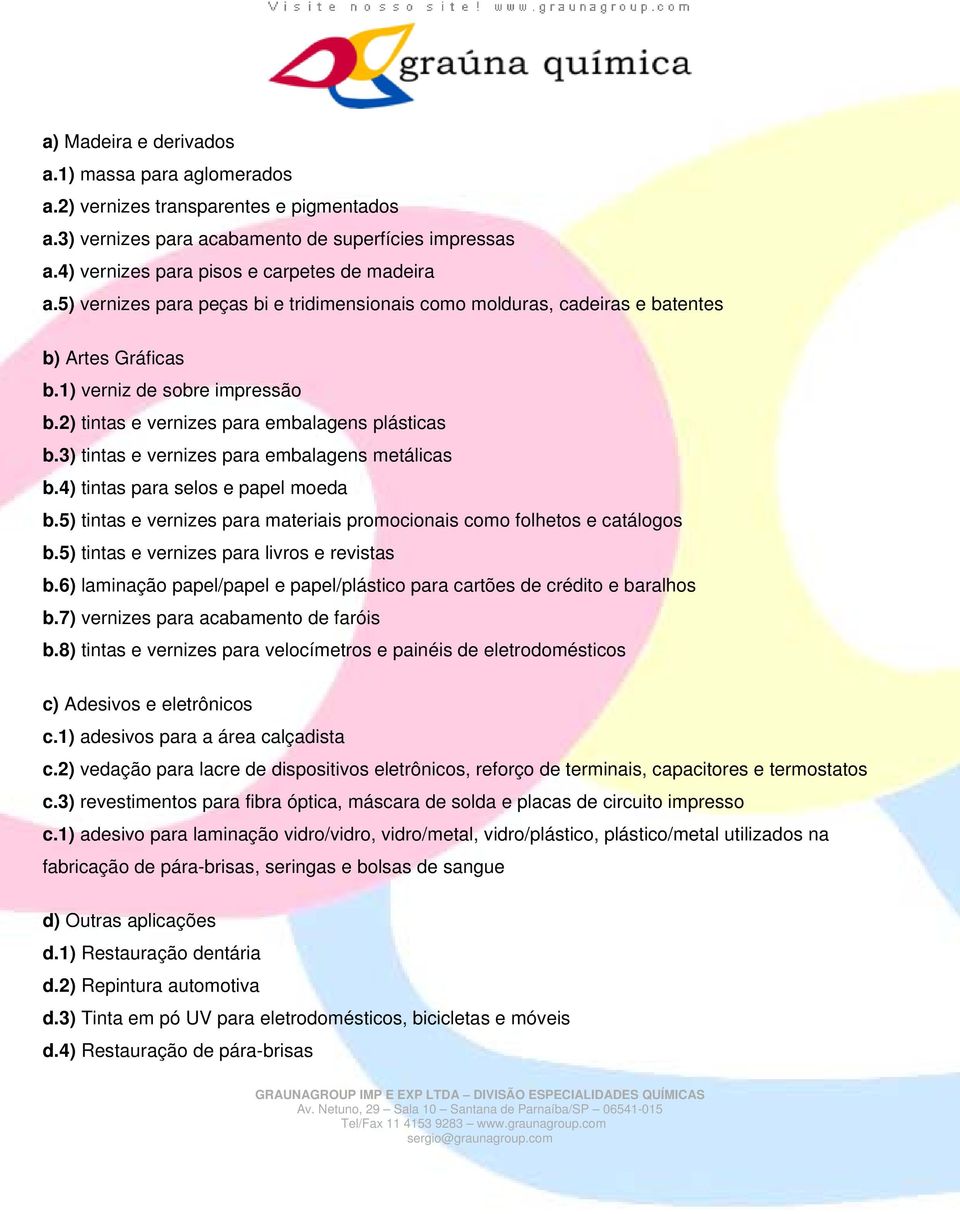 3) tintas e vernizes para embalagens metálicas b.4) tintas para selos e papel moeda b.5) tintas e vernizes para materiais promocionais como folhetos e catálogos b.