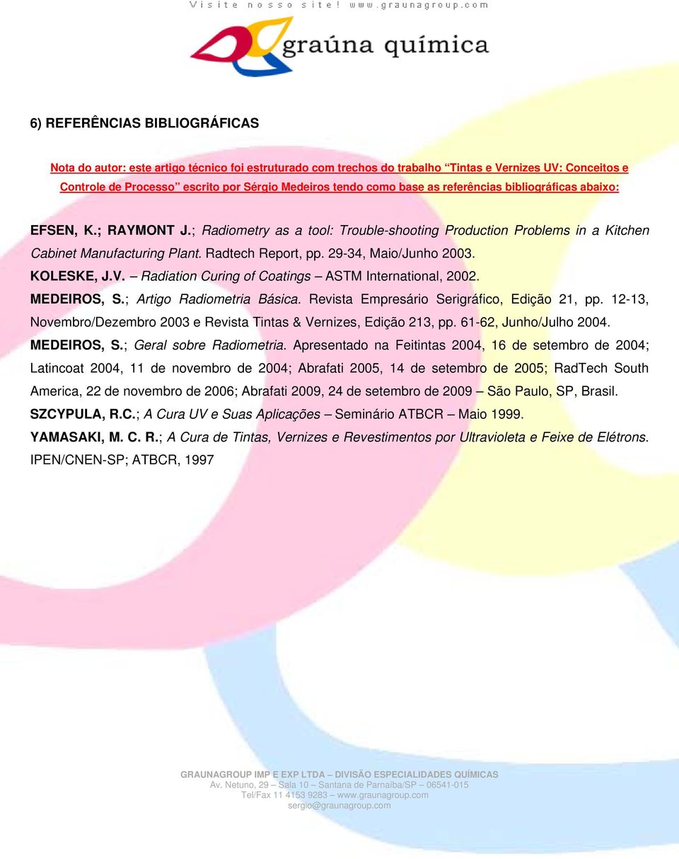 29-34, Maio/Junho 2003. KOLESKE, J.V. Radiation Curing of Coatings ASTM International, 2002. MEDEIROS, S.; Artigo Radiometria Básica. Revista Empresário Serigráfico, Edição 21, pp.