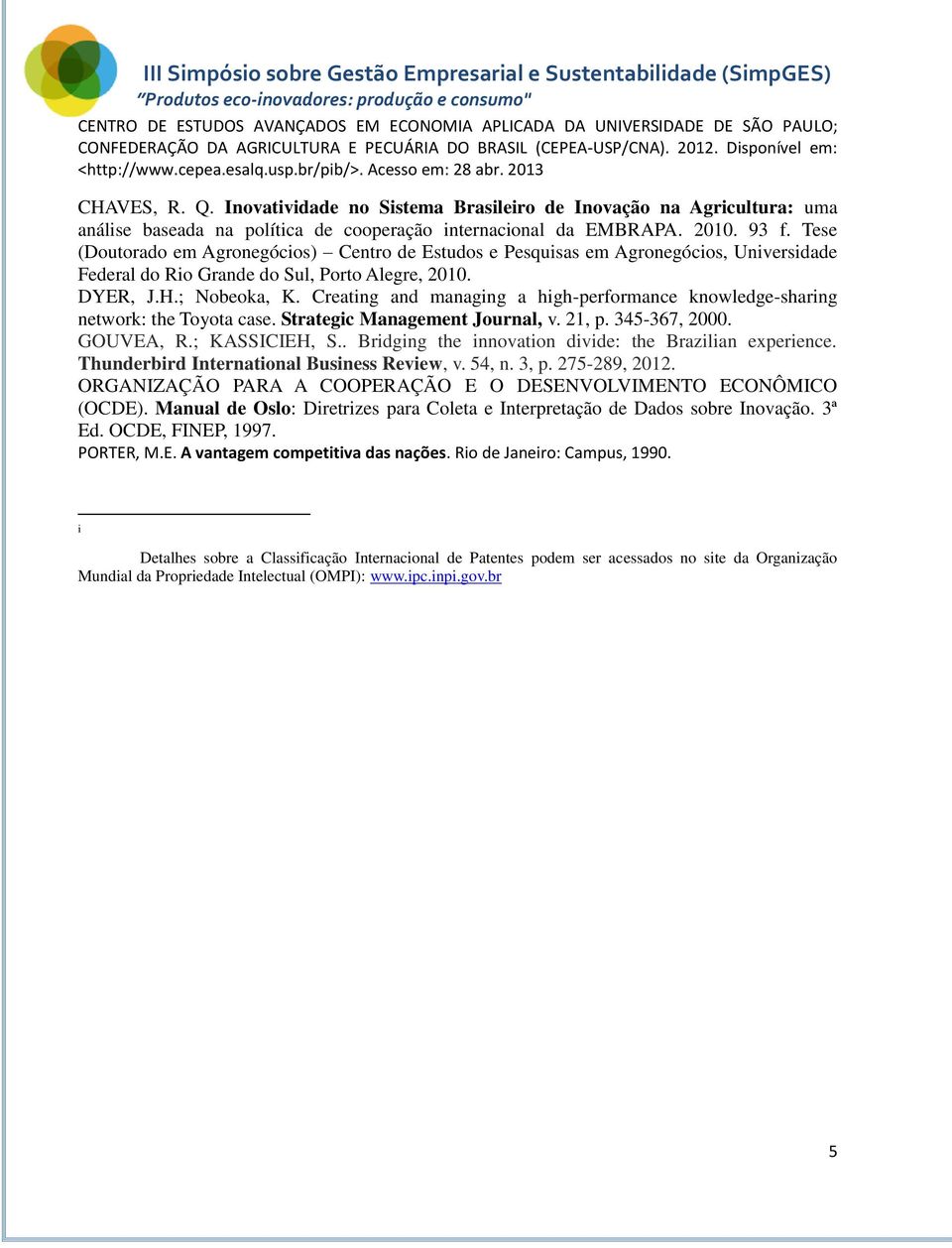 Tese (Doutorado em Agronegócios) Centro de Estudos e Pesquisas em Agronegócios, Universidade Federal do Rio Grande do Sul, Porto Alegre, 010. DYER, J.H.; Nobeoka, K.