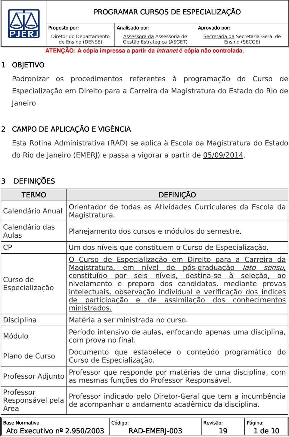 Administrativa (RAD) se aplica à Escola da Magistratura do Estado do Rio de Janeiro (EMERJ) e passa a vigorar a partir de 05/09/2014.