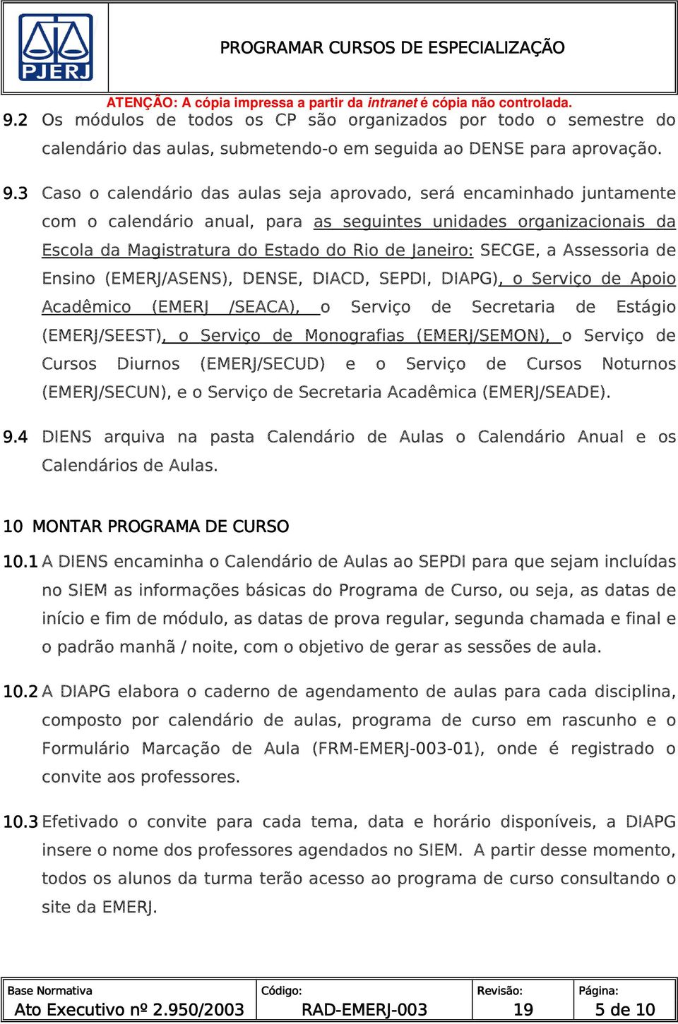 SECGE, a Assessoria de Ensino (EMERJ/ASENS), DENSE, DIACD, SEPDI, DIAPG), o Serviço de Apoio Acadêmico (EMERJ /SEACA), o Serviço de Secretaria de Estágio (EMERJ/SEEST), o Serviço de Monografias