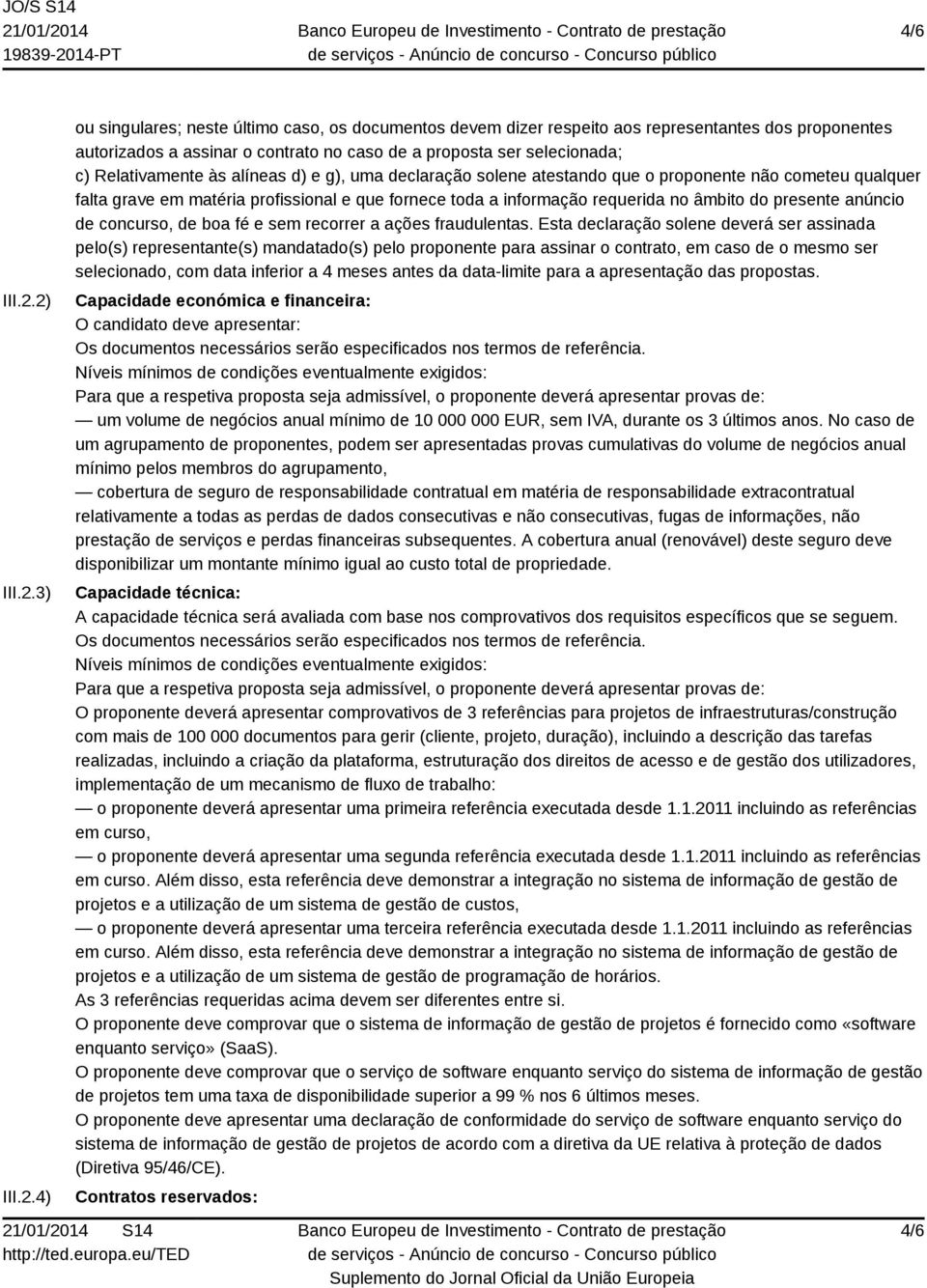 Relativamente às alíneas d) e g), uma declaração solene atestando que o proponente não cometeu qualquer falta grave em matéria profissional e que fornece toda a informação requerida no âmbito do