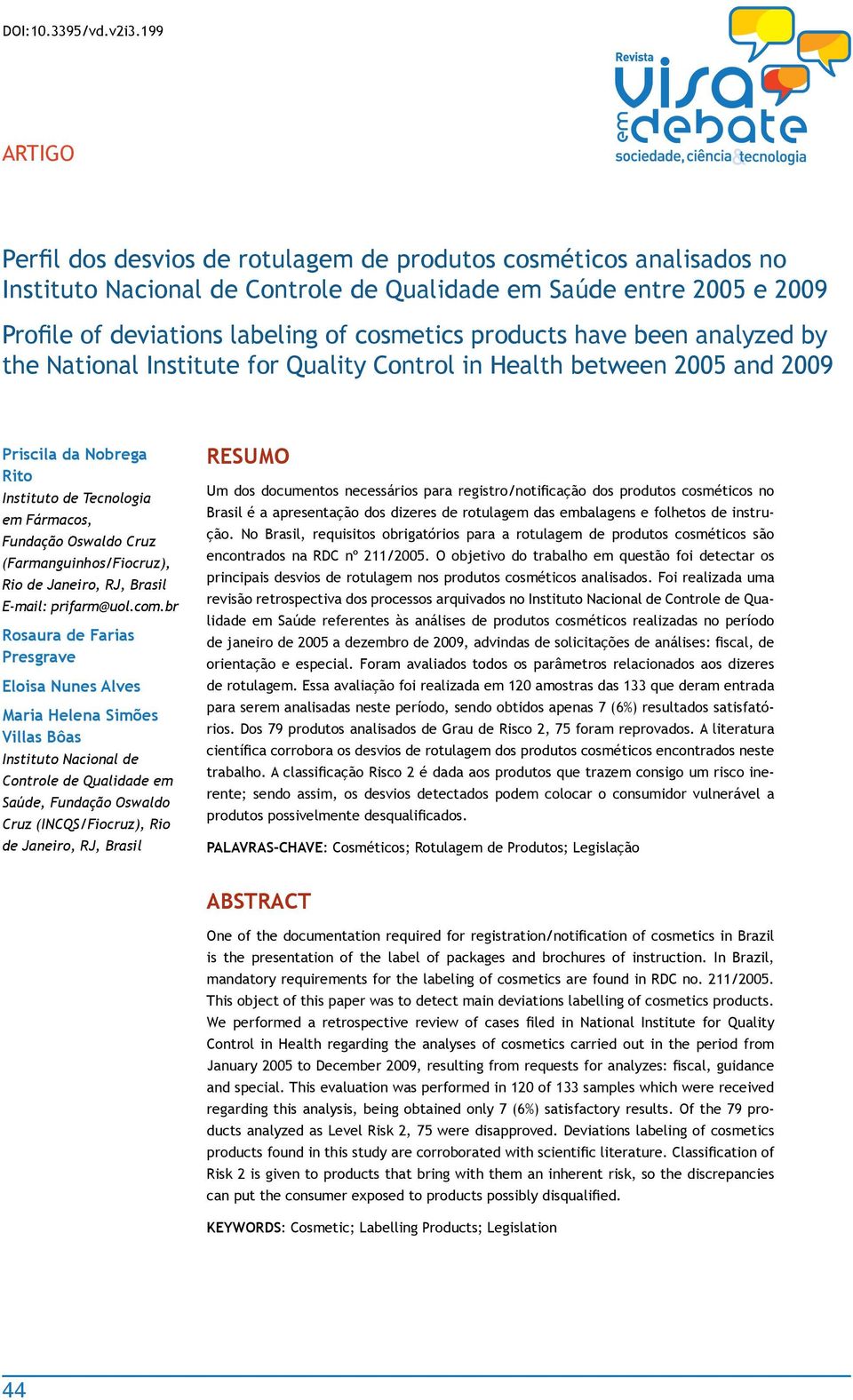 products have been analyzed by the National Institute for Quality Control in Health between 2005 and 2009 Priscila da Nobrega Rito Instituto de Tecnologia em Fármacos, Fundação Oswaldo Cruz