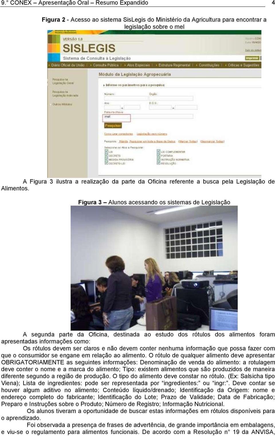 Figura 3 Alunos acessando os sistemas de Legislação A segunda parte da Oficina, destinada ao estudo dos rótulos dos alimentos foram apresentadas informações como: Os rótulos devem ser claros e não