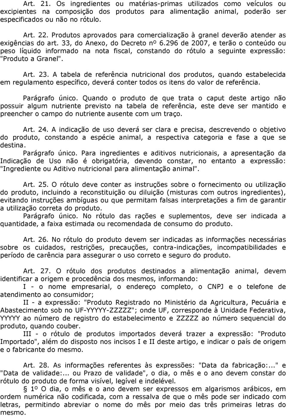 296 de 2007, e terão o conteúdo ou peso líquido informado na nota fiscal, constando do rótulo a seguinte expressão: "Produto a Granel". Art. 23.