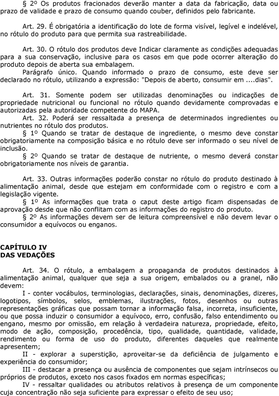 O rótulo dos produtos deve Indicar claramente as condições adequadas para a sua conservação, inclusive para os casos em que pode ocorrer alteração do produto depois de aberta sua embalagem.