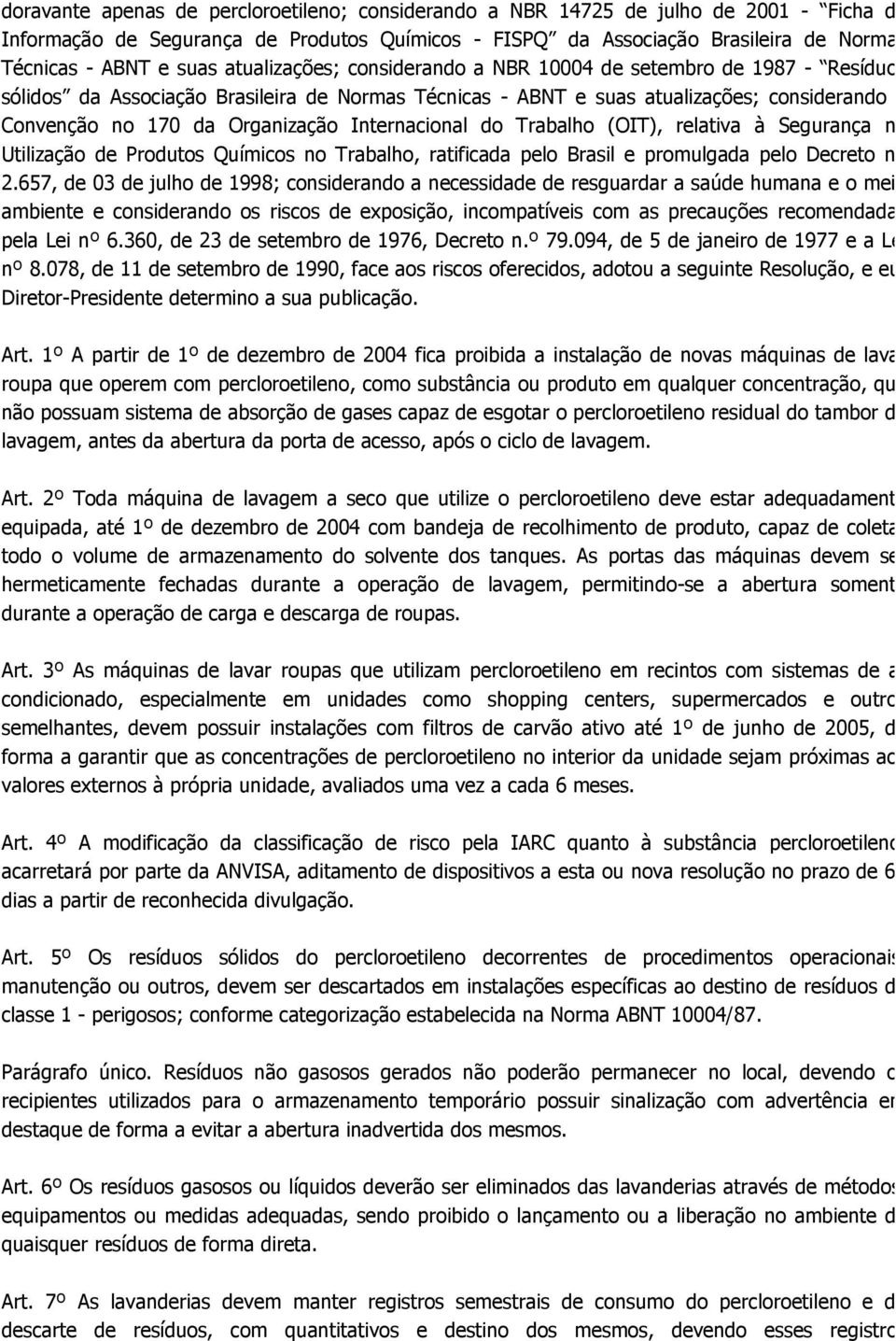 Internacional do Trabalho (OIT), relativa à Segurança n Utilização de Produtos Químicos no Trabalho, ratificada pelo Brasil e promulgada pelo Decreto n 2.