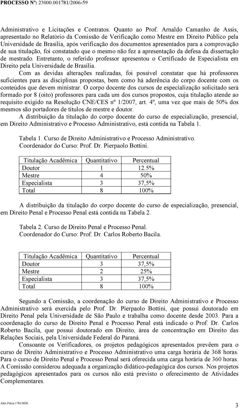 comprovação de sua titulação, foi constatado que o mesmo não fez a apresentação da defesa da dissertação de mestrado.