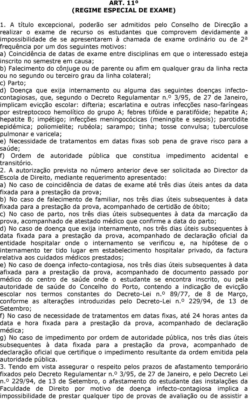 ordinário ou de 2ª frequência por um dos seguintes motivos: a) Coincidência de datas de exame entre disciplinas em que o interessado esteja inscrito no semestre em causa; b) Falecimento do cônjuge ou