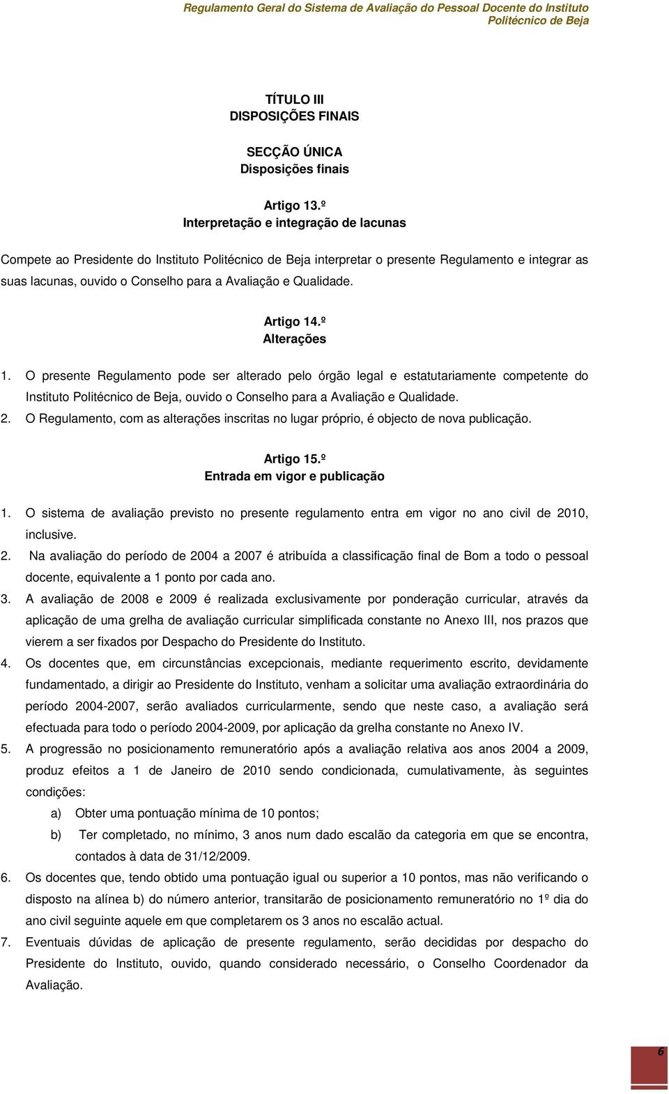 º Alterações 1. O presente Regulamento pode ser alterado pelo órgão legal e estatutariamente competente do Instituto, ouvido o Conselho para a Avaliação e Qualidade. 2.