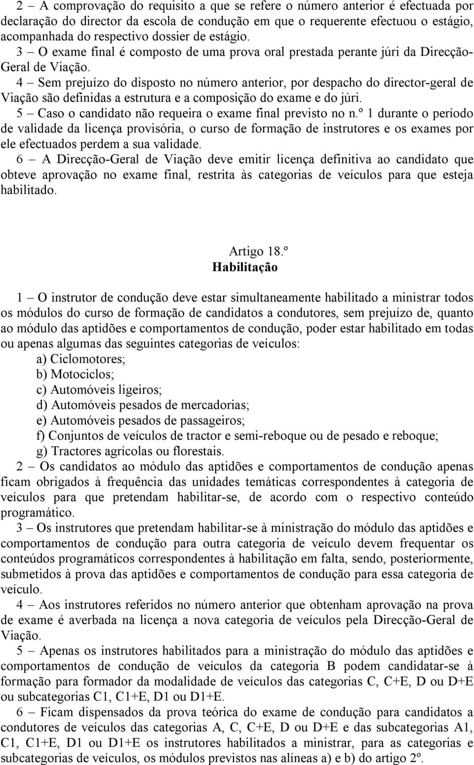 4 Sem prejuízo do disposto no número anterior, por despacho do director-geral de Viação são definidas a estrutura e a composição do exame e do júri.