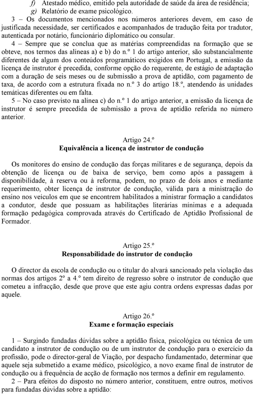 diplomático ou consular. 4 Sempre que se conclua que as matérias compreendidas na formação que se obteve, nos termos das alíneas a) e b) do n.