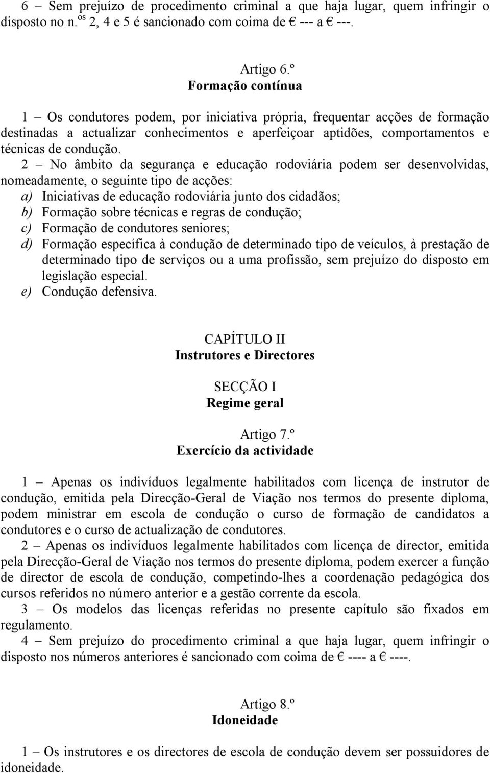 2 No âmbito da segurança e educação rodoviária podem ser desenvolvidas, nomeadamente, o seguinte tipo de acções: a) Iniciativas de educação rodoviária junto dos cidadãos; b) Formação sobre técnicas e