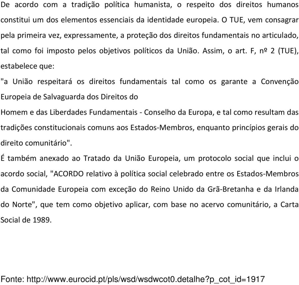 F, nº 2 (TUE), estabelece que: "a União respeitará os direitos fundamentais tal como os garante a Convenção Europeia de Salvaguarda dos Direitos do Homem e das Liberdades Fundamentais Conselho da