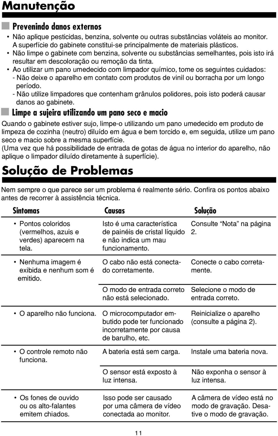 Ao utilizar um pano umedecido com limpador químico, tome os seguintes cuidados: - Não deixe o aparelho em contato com produtos de vinil ou borracha por um longo período.