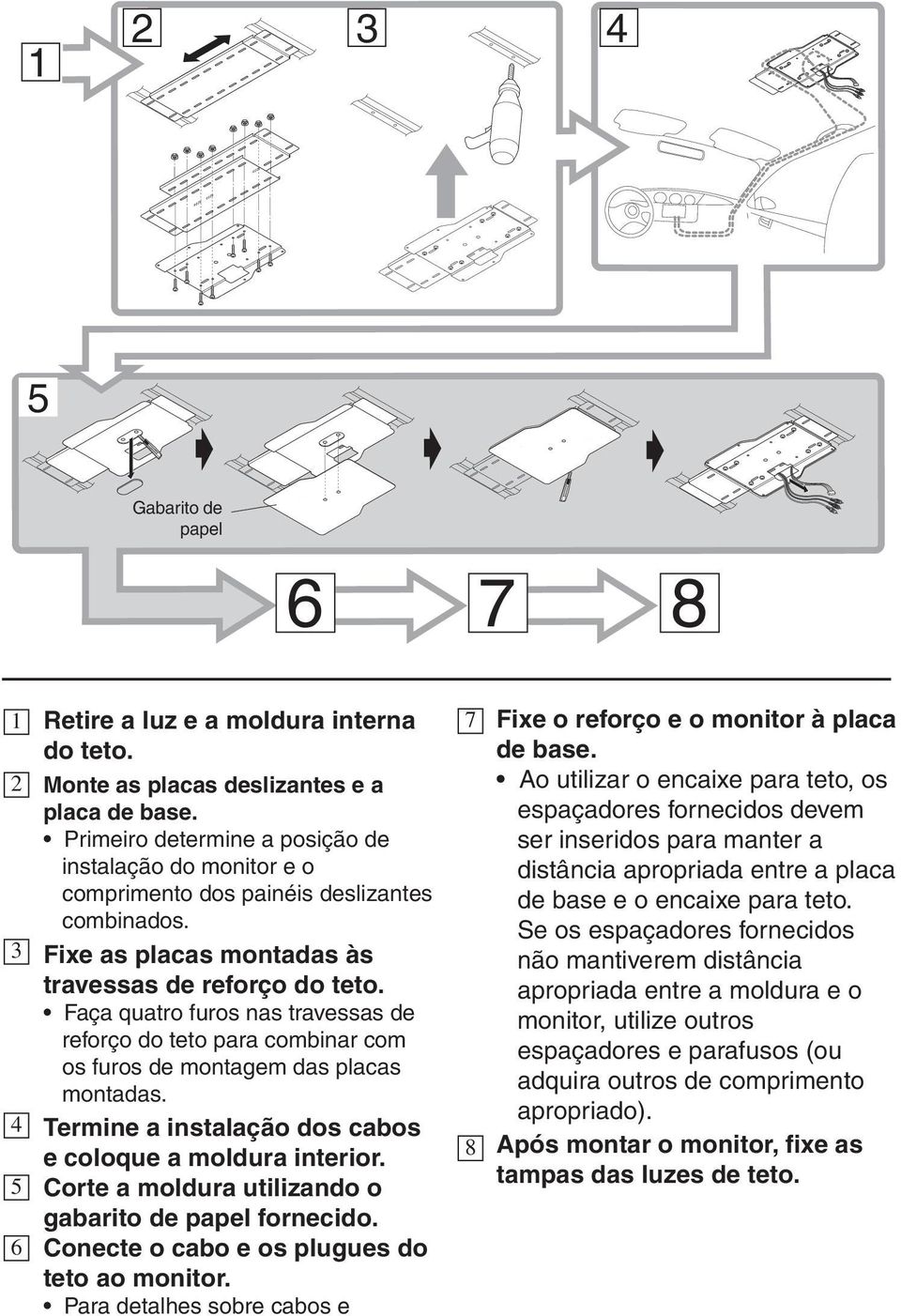 Faça quatro furos nas travessas de reforço do teto para combinar com os furos de montagem das placas montadas. Termine a instalação dos cabos e coloque a moldura interior.