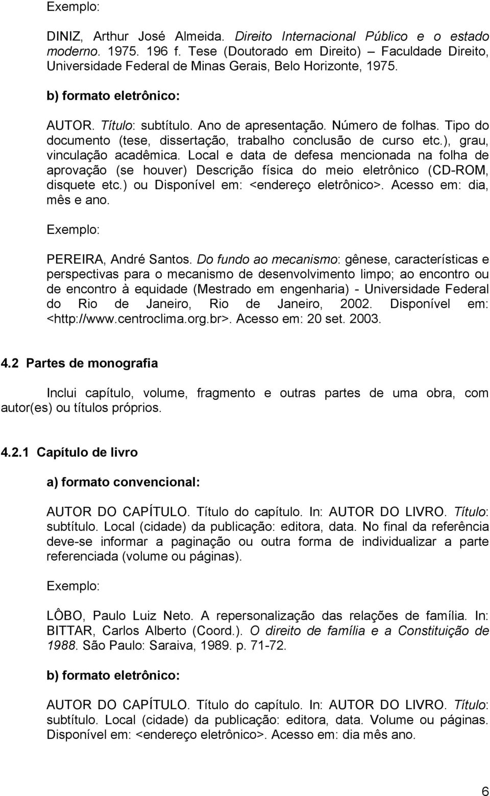 Local e data de defesa mencionada na folha de aprovação (se houver) Descrição física do meio eletrônico (CD-ROM, disquete etc.) ou Disponível em: <endereço eletrônico>. Acesso em: dia, mês e ano.