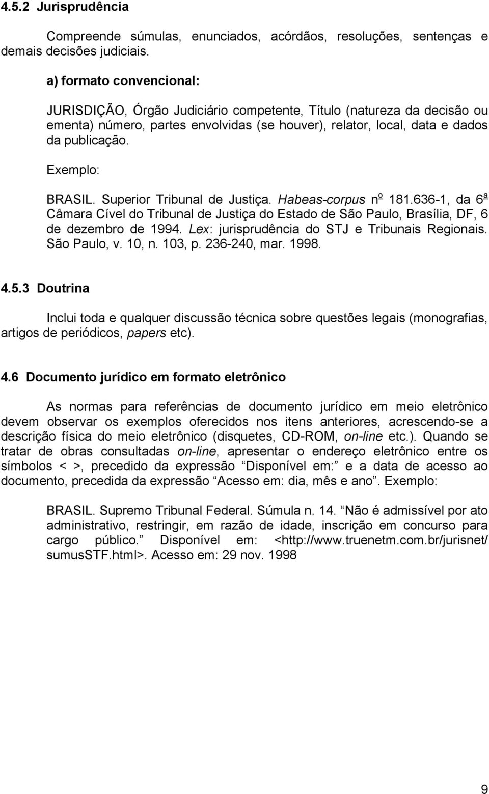 Habeas-corpus n o 181.636-1, da 6 a Câmara Cível do Tribunal de Justiça do Estado de São Paulo, Brasília, DF, 6 de dezembro de 1994. Lex: jurisprudência do STJ e Tribunais Regionais. São Paulo, v.