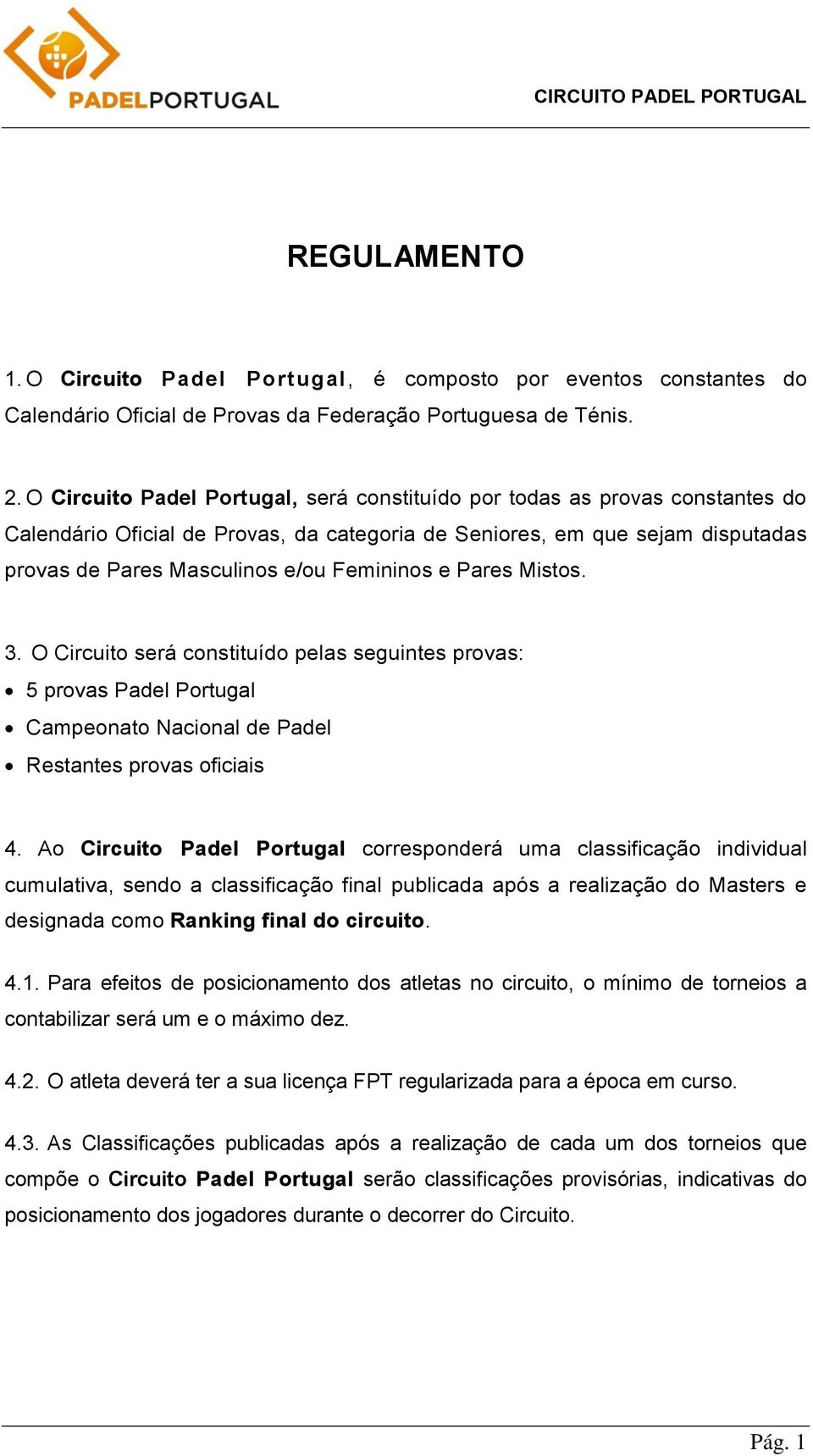 e Pares Mistos. 3. O Circuito será constituído pelas seguintes provas: 5 provas Padel Portugal Campeonato Nacional de Padel Restantes provas oficiais 4.