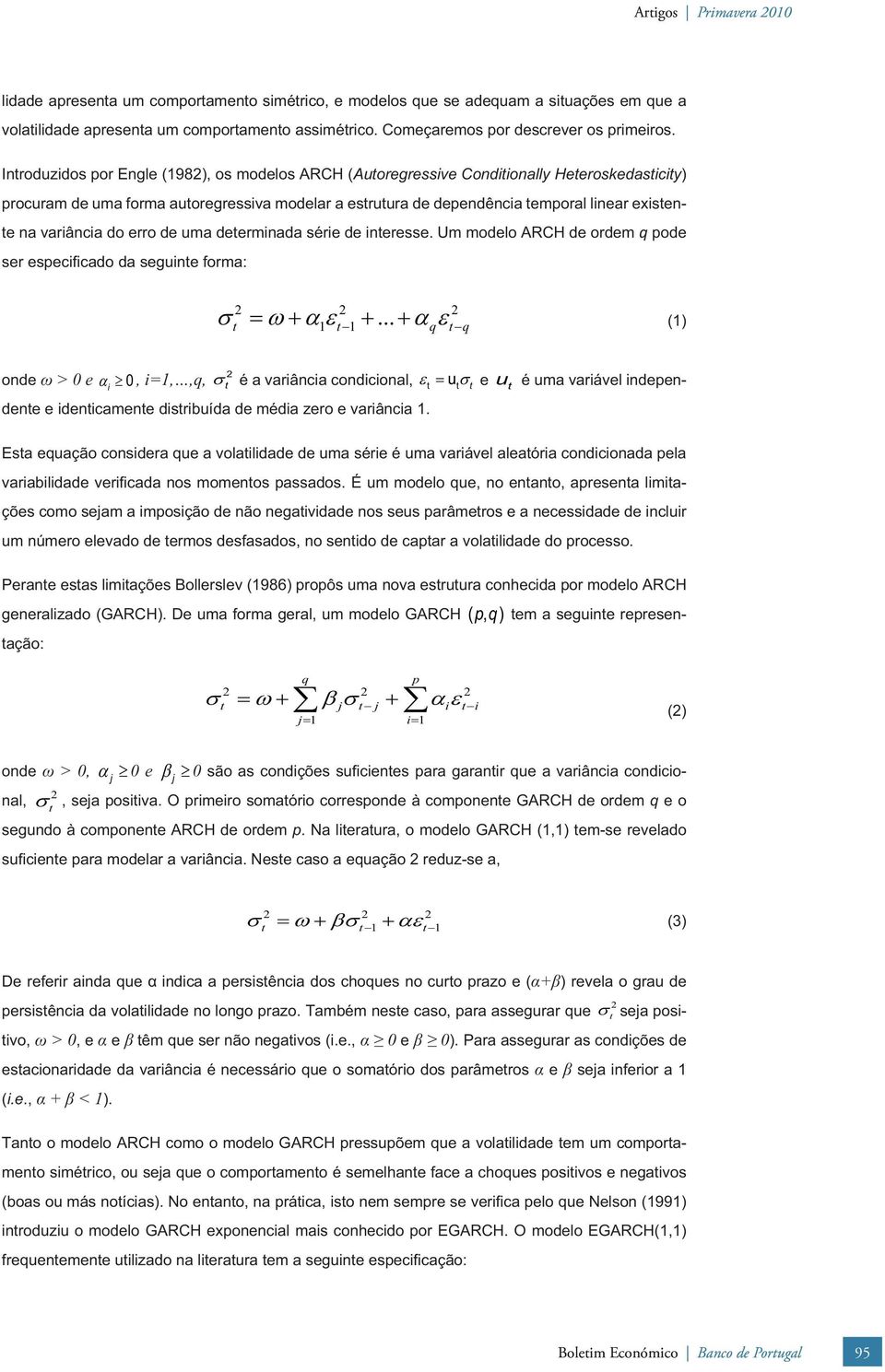 erro de uma deerminada série de ineresse. Um modelo ARCH de ordem q pode ser especifi cado da seguine forma: σ = ω+ αε 1 1 +.