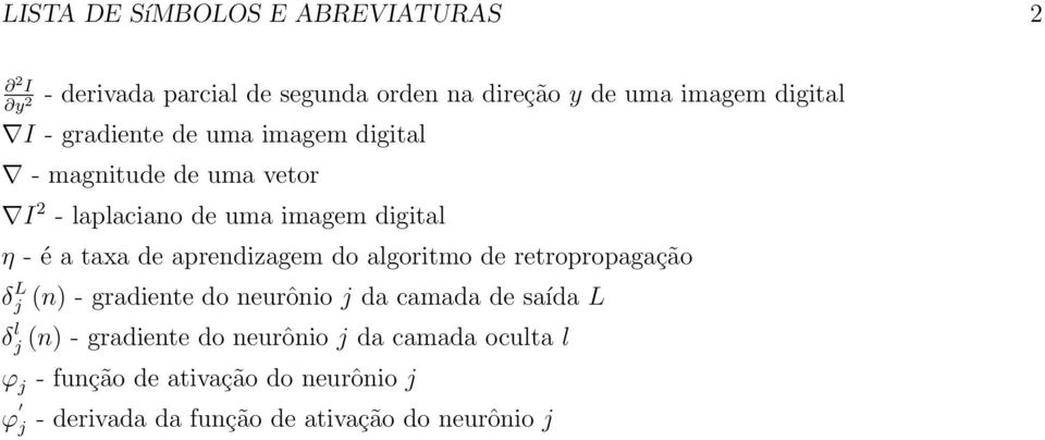 aprendizagem do algoritmo de retropropagação δ L j (n) - gradiente do neurônio j da camada de saída L δ l j (n) -