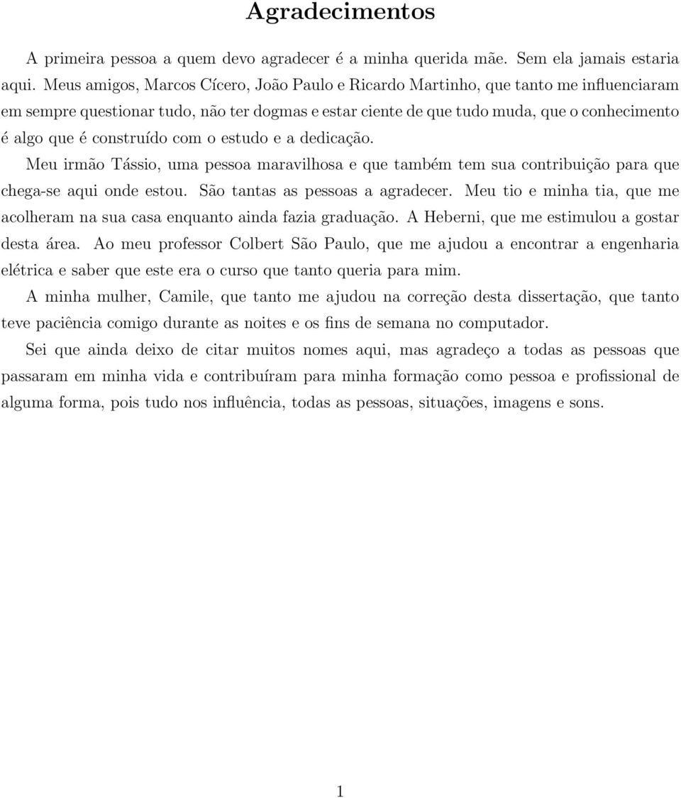 construído com o estudo e a dedicação. Meu irmão Tássio, uma pessoa maravilhosa e que também tem sua contribuição para que chega-se aqui onde estou. São tantas as pessoas a agradecer.