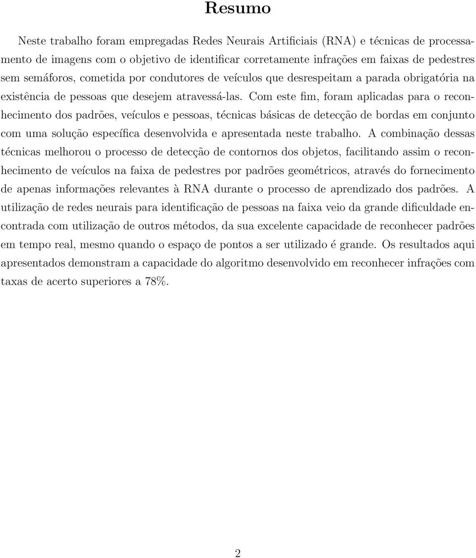 Com este fim, foram aplicadas para o reconhecimento dos padrões, veículos e pessoas, técnicas básicas de detecção de bordas em conjunto com uma solução específica desenvolvida e apresentada neste