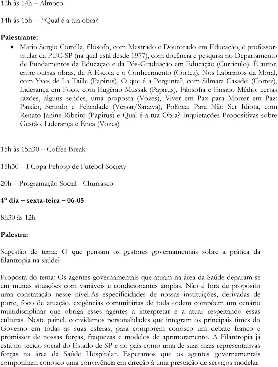 Pós-Graduação em Educação (Currículo). É autor, entre outras obras, de A Escola e o Conhecimento (Cortez), Nos Labirintos da Moral, com Yves de La Taille (Papirus), O que é a Pergunta?