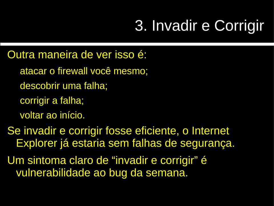 Se invadir e corrigir fosse eficiente, o Internet Explorer já estaria sem