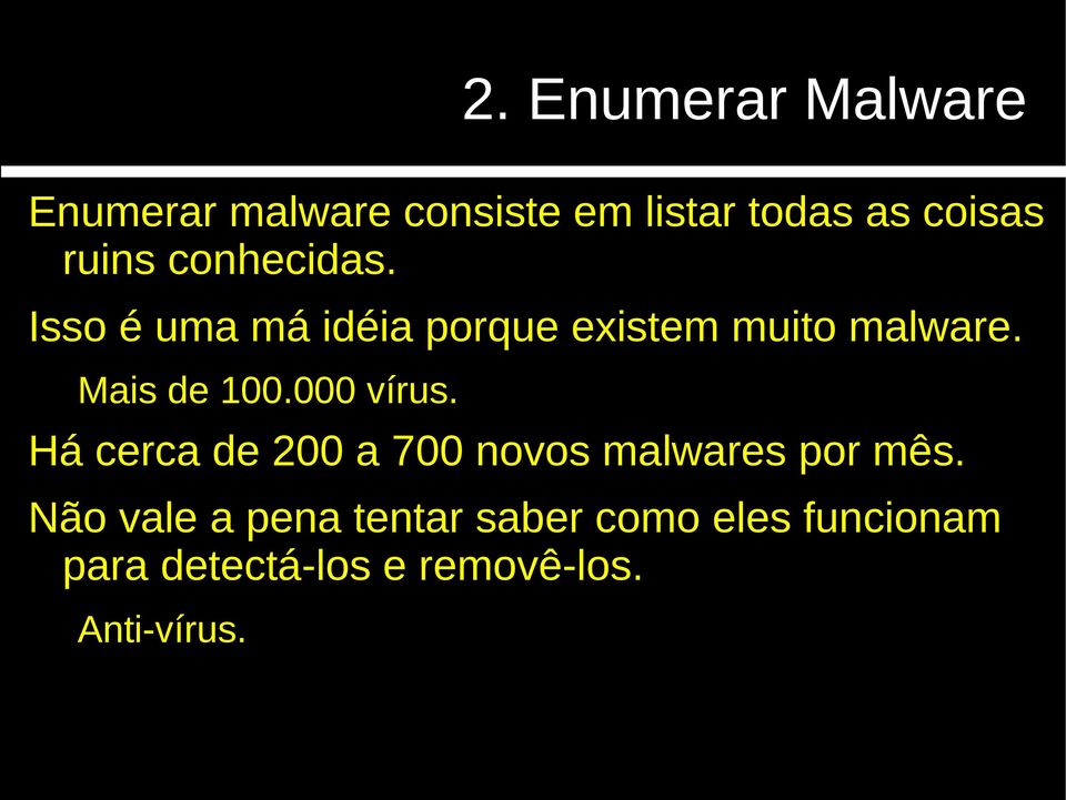 Mais de 100.000 vírus. Há cerca de 200 a 700 novos malwares por mês.