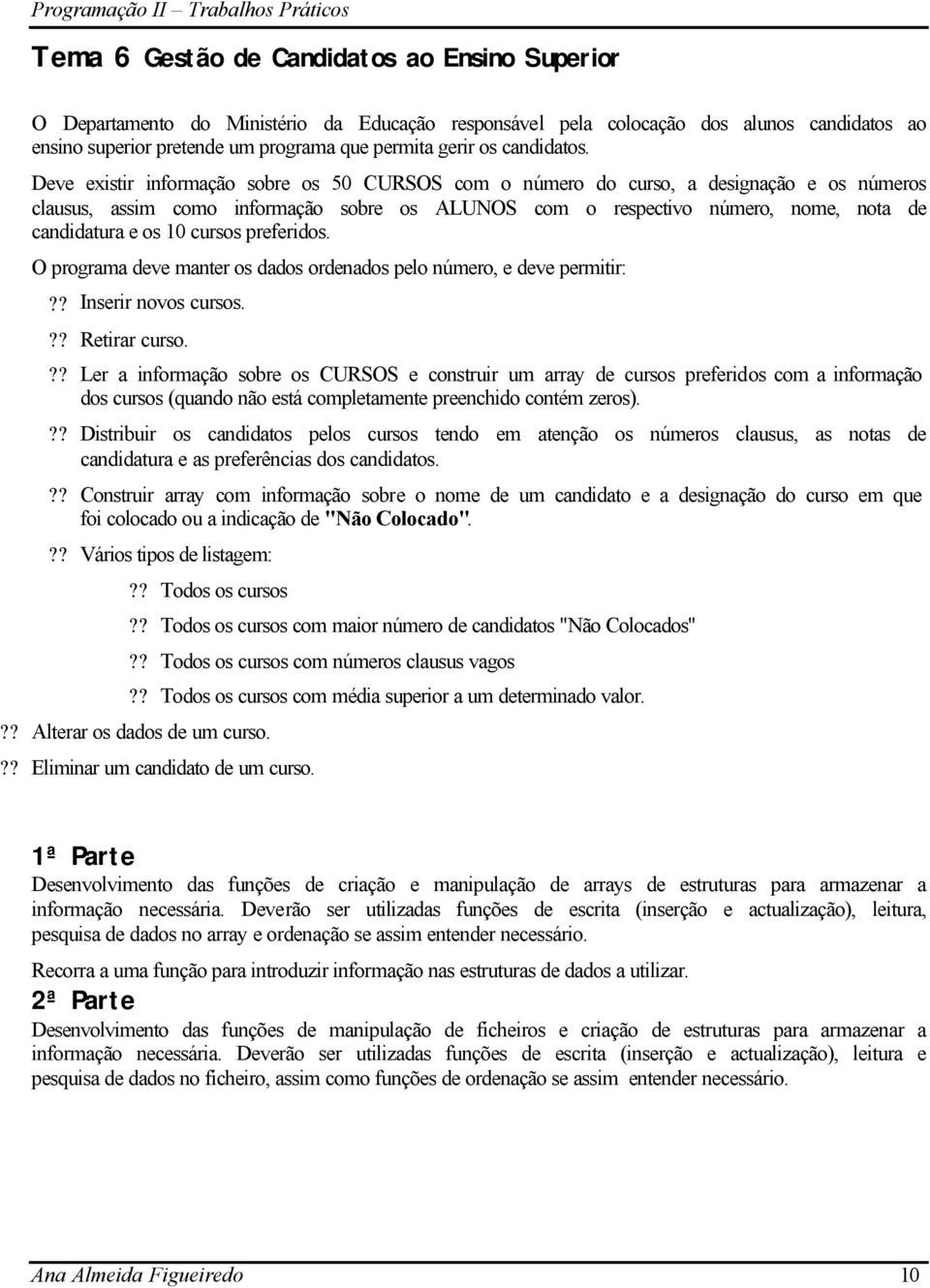 Deve existir informação sobre os 50 CURSOS com o número do curso, a designação e os números clausus, assim como informação sobre os ALUNOS com o respectivo número, nome, nota de candidatura e os 10