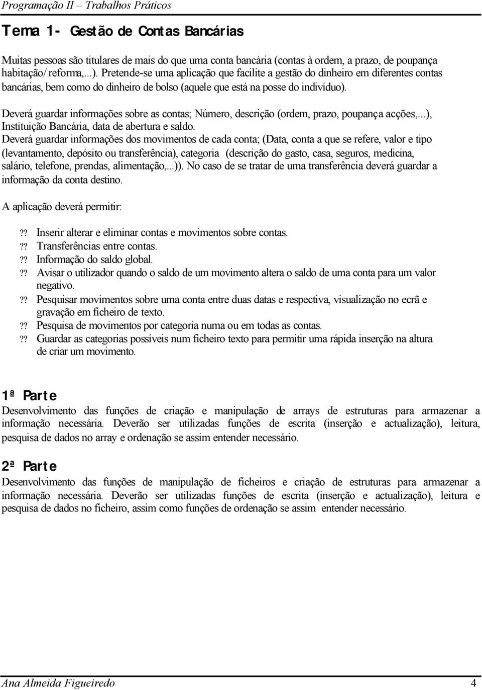 Deverá guardar informações sobre as contas; Número, descrição (ordem, prazo, poupança acções,...), Instituição Bancária, data de abertura e saldo.