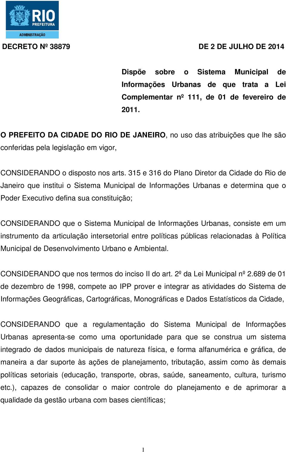 315 e 316 do Plano Diretor da Cidade do Rio de Janeiro que institui o Sistema Municipal de Informações Urbanas e determina que o Poder Executivo defina sua constituição; CONSIDERANDO que o Sistema