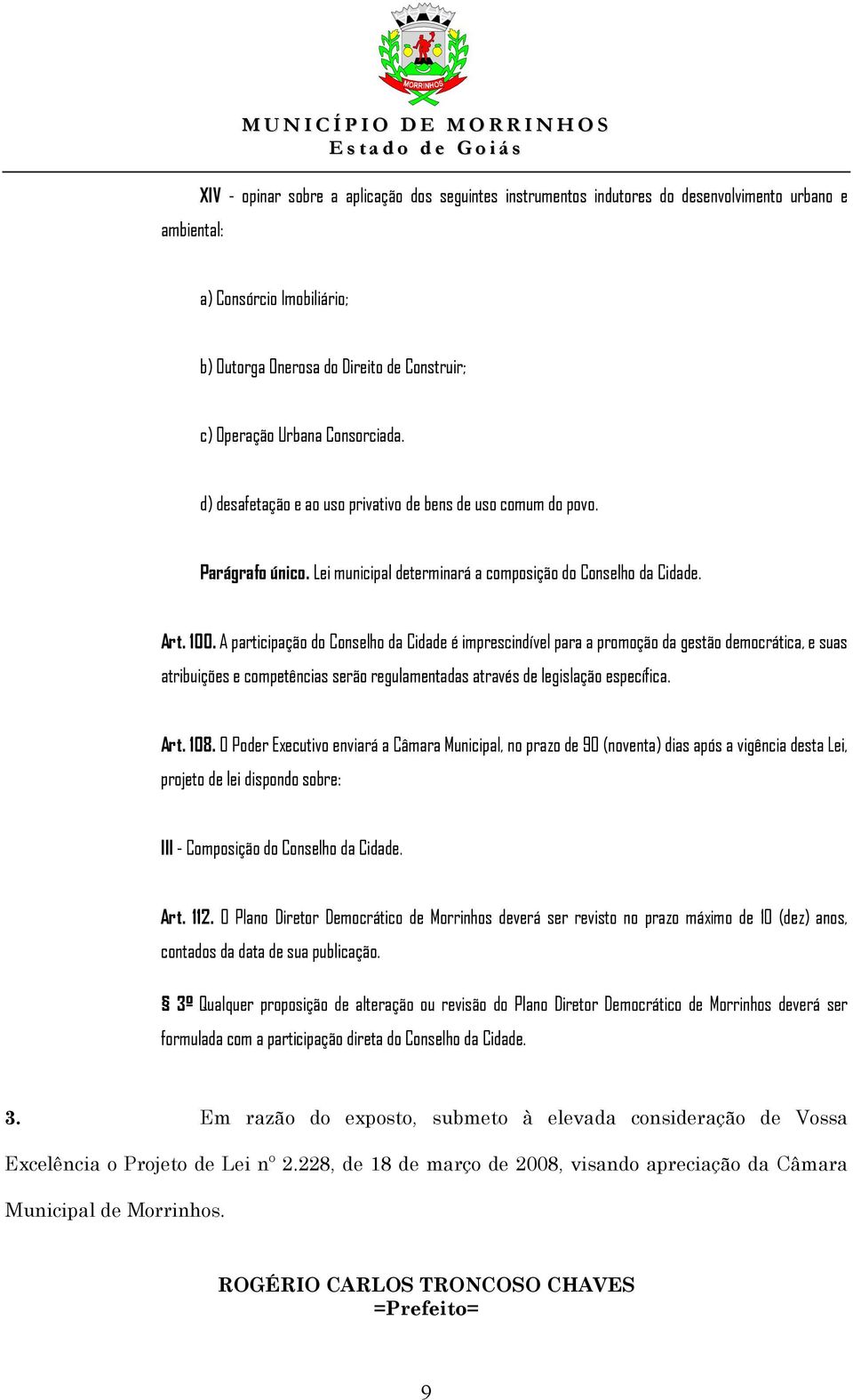 Art. 100. A participação do Conselho da Cidade é imprescindível para a promoção da gestão democrática, e suas atribuições e competências serão regulamentadas através de legislação específica. Art.