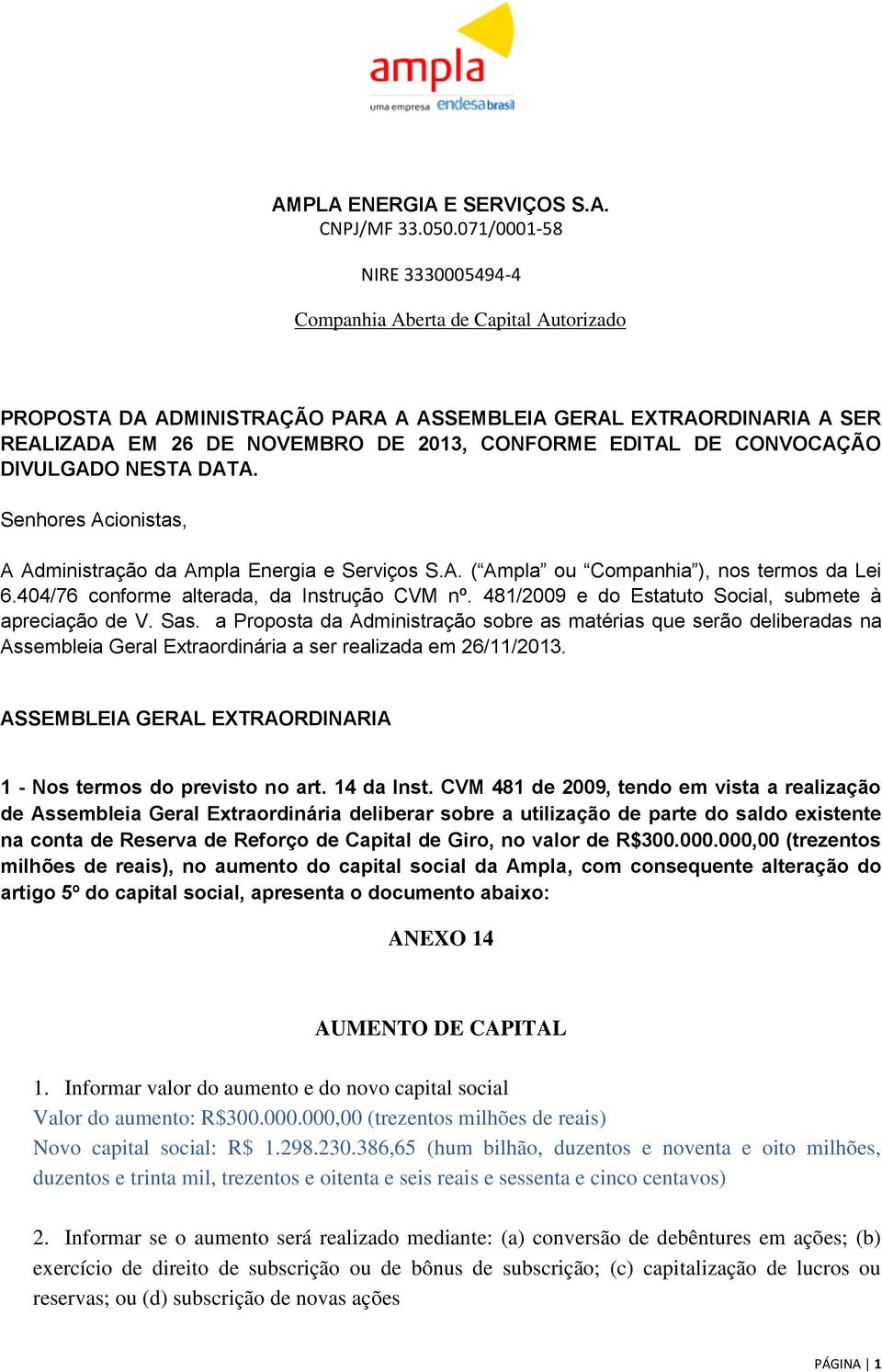 CONVOCAÇÃO DIVULGADO NESTA DATA. Senhores Acionistas, A Administração da Ampla Energia e Serviços S.A. ( Ampla ou Companhia ), nos termos da Lei 6.404/76 conforme alterada, da Instrução CVM nº.