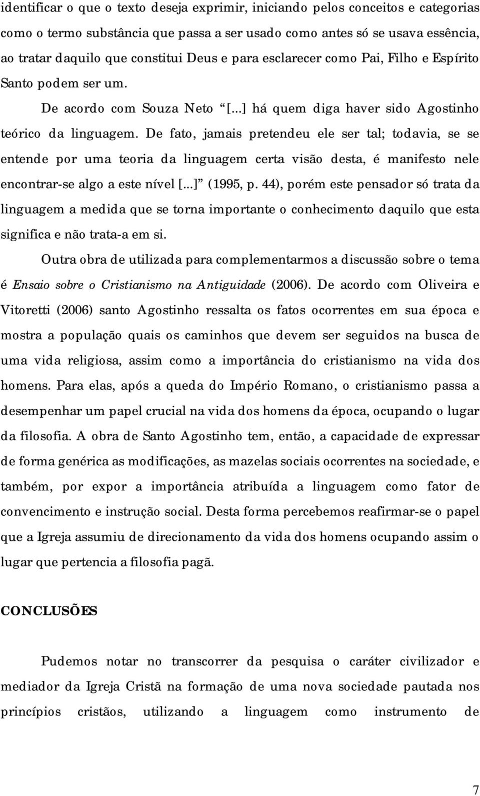 De fato, jamais pretendeu ele ser tal; todavia, se se entende por uma teoria da linguagem certa visão desta, é manifesto nele encontrar-se algo a este nível [...] (1995, p.