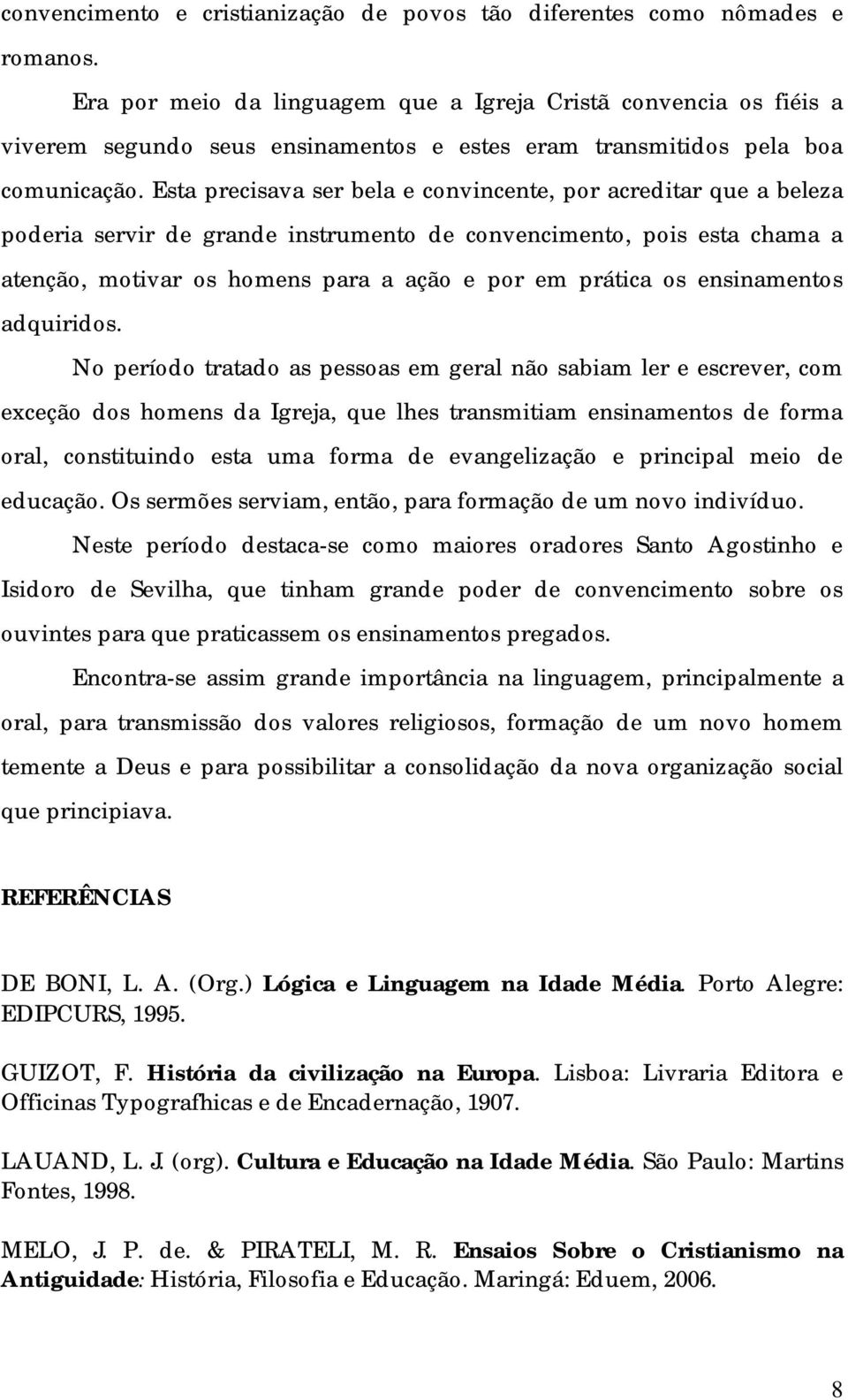 Esta precisava ser bela e convincente, por acreditar que a beleza poderia servir de grande instrumento de convencimento, pois esta chama a atenção, motivar os homens para a ação e por em prática os