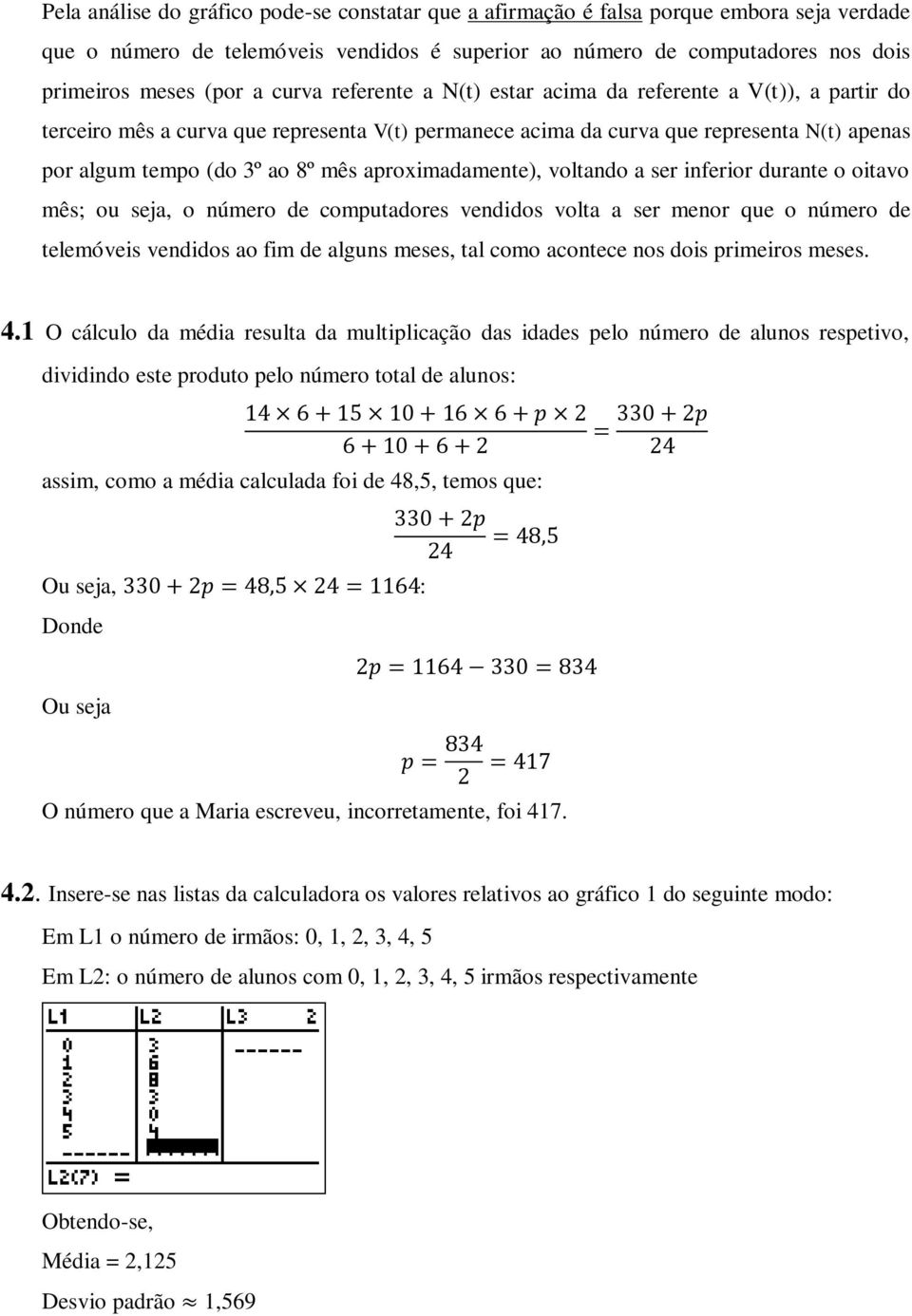 aproximadamente), voltando a ser inferior durante o oitavo mês; ou seja, o número de computadores vendidos volta a ser menor que o número de telemóveis vendidos ao fim de alguns meses, tal como