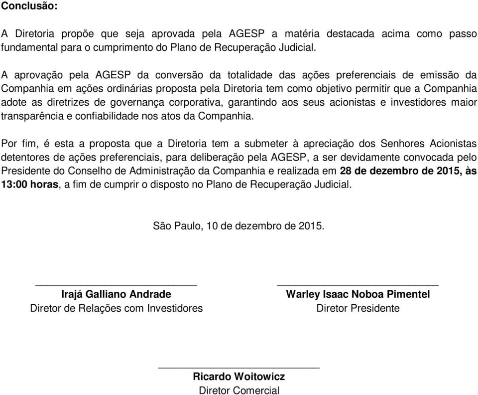 diretrizes de governança corporativa, garantindo aos seus acionistas e investidores maior transparência e confiabilidade nos atos da Companhia.