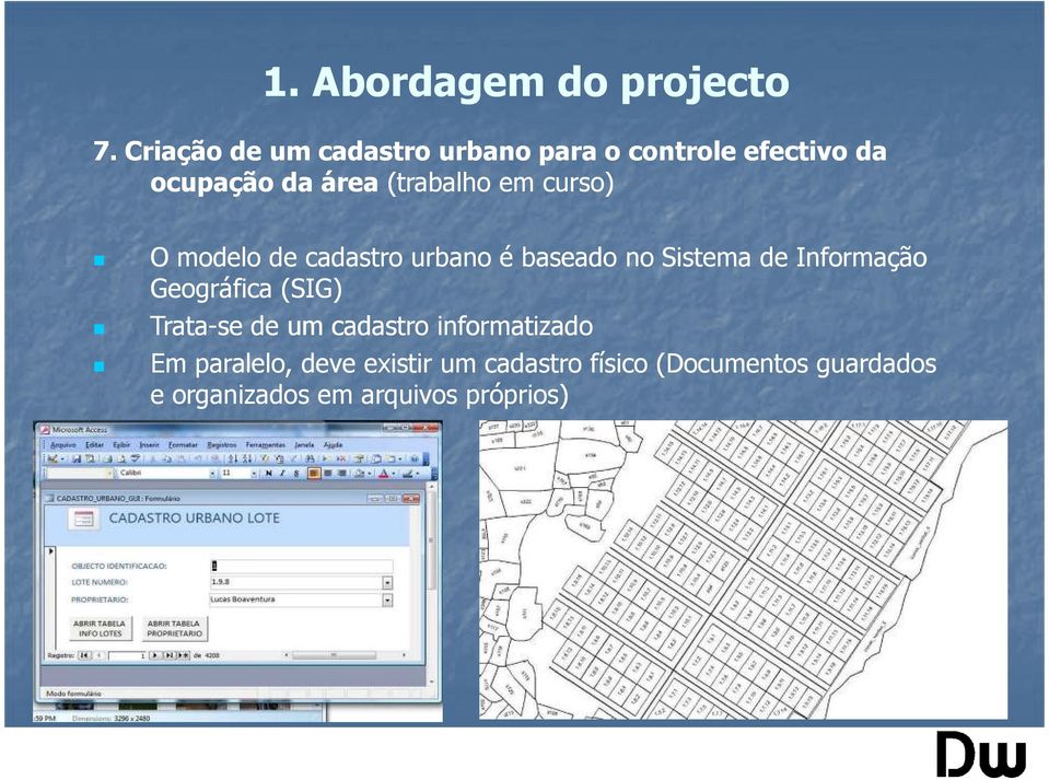 Informação Geográfica (SIG) Trata-se de um cadastro informatizado Em paralelo,