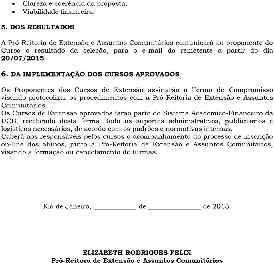 DA IMPLEMENTAÇÃO DOS CURSOS APROVADOS Os Proponentes dos Cursos de Extensão assinarão o Termo de Compromisso visando protocolizar os procedimentos com a Pró-Reitoria de Extensão e Assuntos