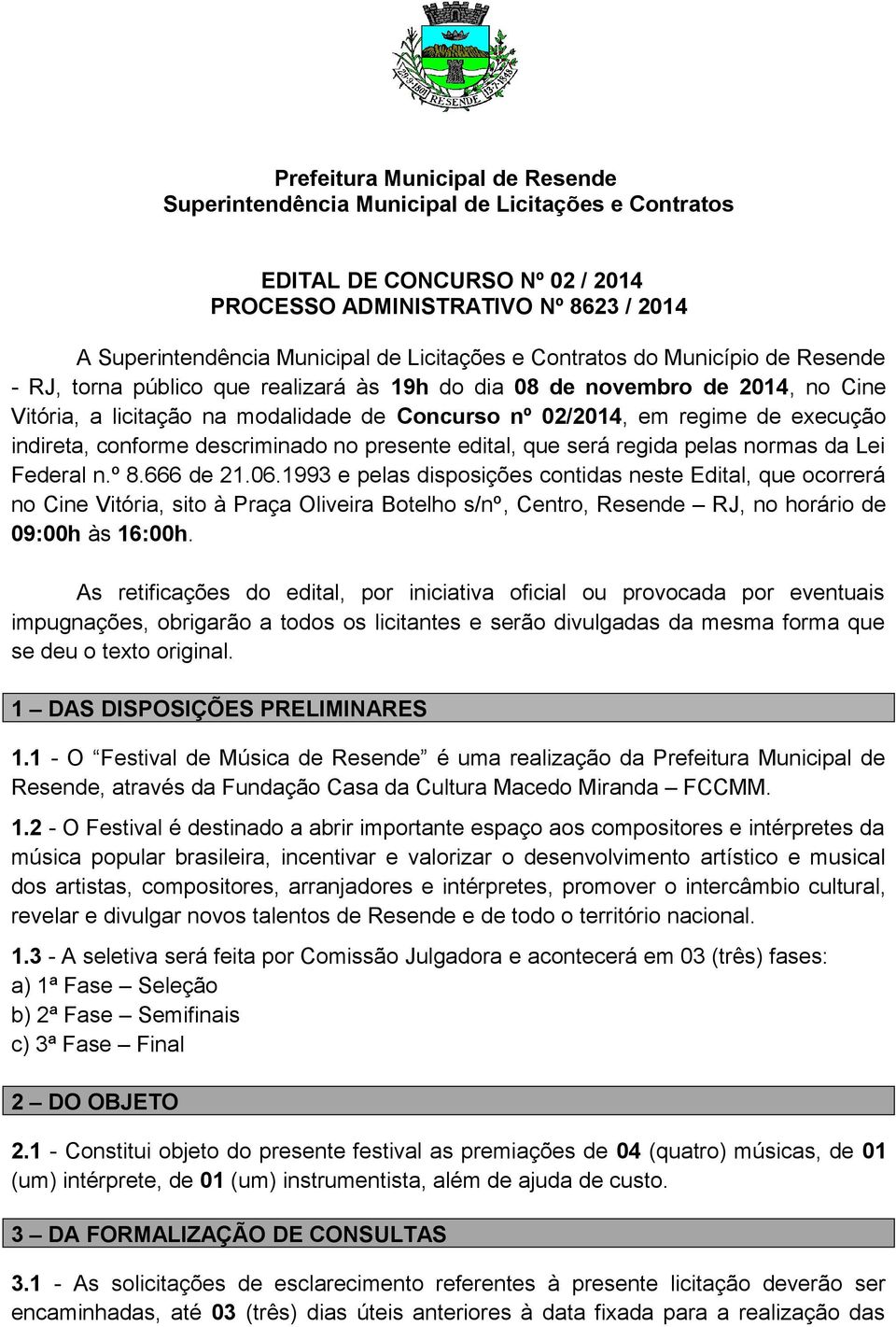 indireta, conforme descriminado no presente edital, que será regida pelas normas da Lei Federal n.º 8.666 de 21.06.