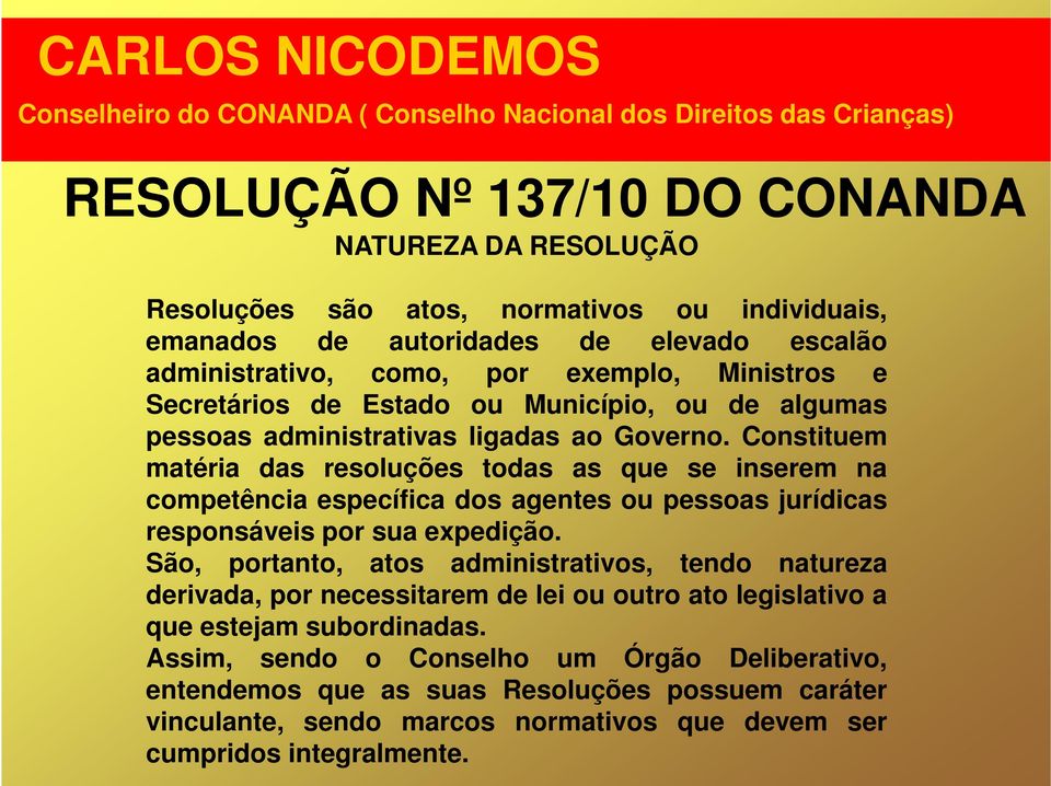 Constituem matéria das resoluções todas as que se inserem na competência específica dos agentes ou pessoas jurídicas responsáveis por sua expedição.