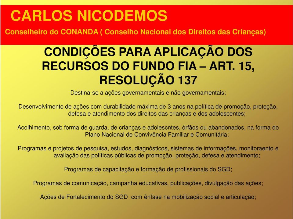 direitos das crianças e dos adolescentes; Acolhimento, sob forma de guarda, de crianças e adolescntes, órfãos ou abandonados, na forma do Plano Nacional de Convivência Familiar e Comunitária;