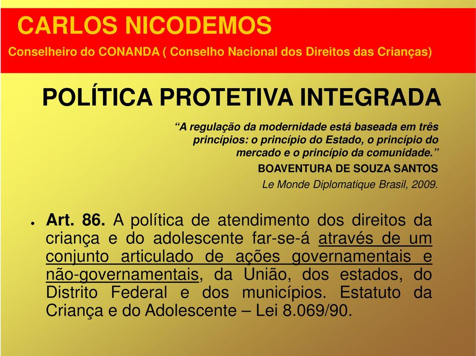 A política de atendimento dos direitos da criança e do adolescente far-se-á através de um conjunto articulado de ações