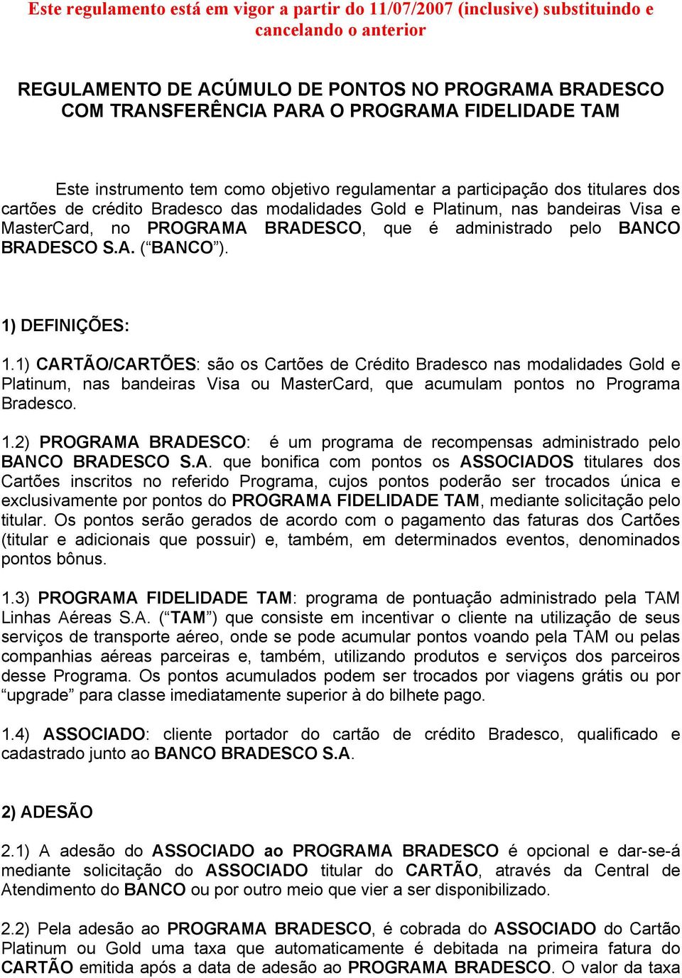 PROGRAMA BRADESCO, que é administrado pelo BANCO BRADESCO S.A. ( BANCO ). 1) DEFINIÇÕES: 1.